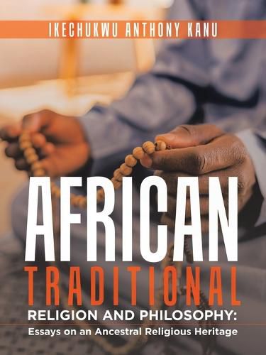 African Traditional Religion and Philosophy: Essays on an Ancestral Religious Heritage