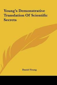 Cover image for Young's Demonstrative Translation of Scientific Secrets Young's Demonstrative Translation of Scientific Secrets