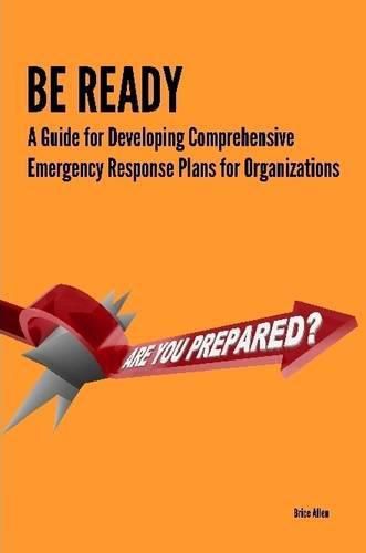Cover image for Be Ready - A Guide for Developing Comprehensive Emergency Response Plans for Organizations