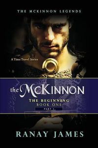 Cover image for The McKinnon The Beginning: Book 1 Part 1: The McKinnon Legends A Time Travel Series