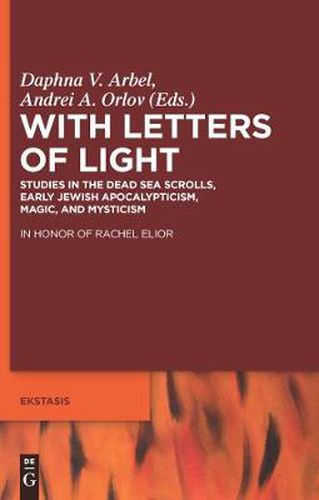 Cover image for With Letters of Light: Studies in the Dead Sea Scrolls, Early Jewish Apocalypticism, Magic, and Mysticism in Honor of Rachel Elior