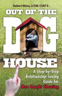 Cover image for Out of the Doghouse: A Step-by-Step Relationship-Saving Guide for Men Caught Cheating