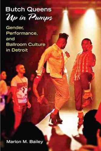 Cover image for Butch Queens Up in Pumps: Gender, Performance, and Ballroom Culture in Detroit