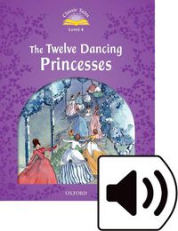 Cover image for Classic Tales Second Edition: Level 4: The Twelve Dancing Princesses Audio Pack