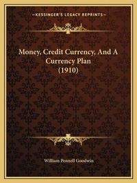 Cover image for Money, Credit Currency, and a Currency Plan (1910)