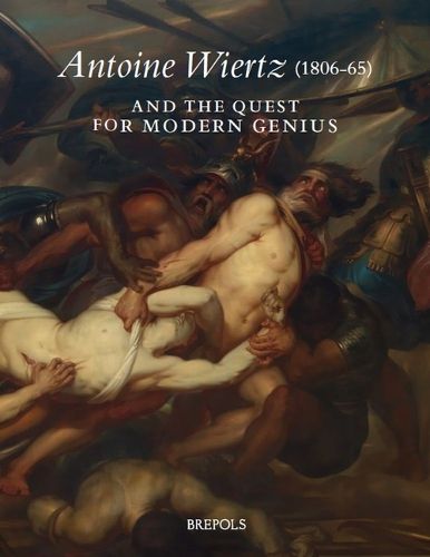 Cover image for Antoine Wiertz (1806-65) and the Quest for Modern Genius