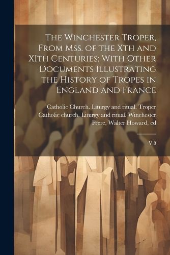 Cover image for The Winchester Troper, From mss. of the Xth and XIth Centuries; With Other Documents Illustrating the History of Tropes in England and France