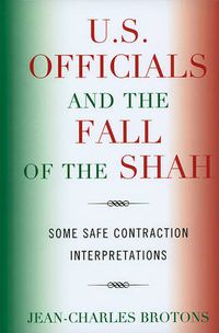 Cover image for U.S. Officials and the Fall of the Shah: Some Safe Contraction Interpretations