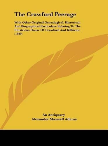 Cover image for The Crawfurd Peerage: With Other Original Genealogical, Historical, and Biographical Particulars Relating to the Illustrious House of Crawfurd and Kilbirnie (1829)