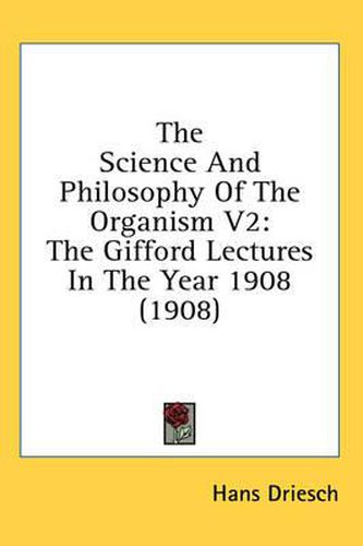 Cover image for The Science and Philosophy of the Organism V2: The Gifford Lectures in the Year 1908 (1908)