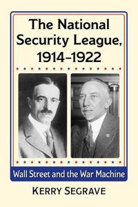 Cover image for The National Security League, 1914-1922: Wall Street and the War Machine