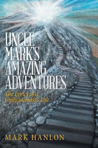 Cover image for Uncle Mark's Amazing Adventures: The Lyrics of a Unificationist'S Life