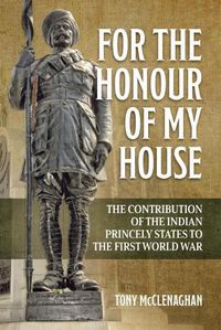 Cover image for For the Honour of My House: The Contribution of the Indian Princely States to the First World War