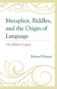 Cover image for Metaphor, Riddles, and the Origin of Language: The Sphinx's Legacy