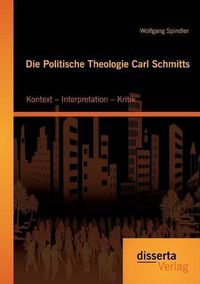 Cover image for Die Politische Theologie Carl Schmitts: Kontext - Interpretation - Kritik