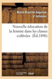 Cover image for Nouvelle Education de la Femme Dans Les Classes Cultivees