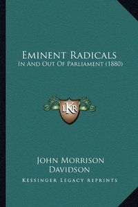 Cover image for Eminent Radicals: In and Out of Parliament (1880)