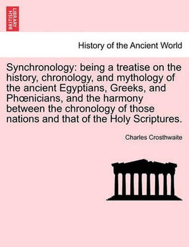 Cover image for Synchronology: Being a Treatise on the History, Chronology, and Mythology of the Ancient Egyptians, Greeks, and Phoenicians, and the Harmony Between the Chronology of Those Nations and That of the Holy Scriptures.