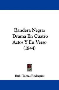 Cover image for Bandera Negra: Drama En Cuatro Actos Y En Verso (1844)