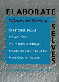 Cover image for Elaborate Selves: Reflections and Reveries of Christopher Bollas, Michael Eigen, Polly Young-Eisendrath, Samuel and Evelyn Laeuchli and Marie Coleman Nelson