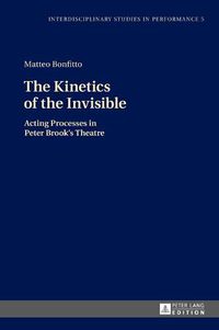 Cover image for The Kinetics of the Invisible: Acting Processes in Peter Brook's Theatre