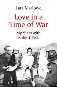 Cover image for Love in a Time of War: My Years with Robert Fisk