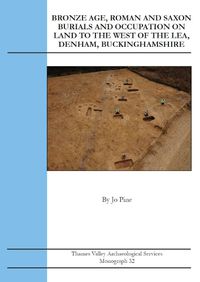 Cover image for Bronze Age, Roman and Saxon Burials and Occupation on land to the west of The Lea, Denham, Buckinghamshire