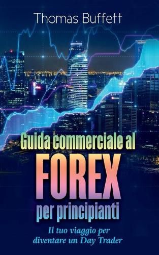 Cover image for Guida commerciale al FOREX per principianti: Il tuo viaggio per diventare un Day Trader