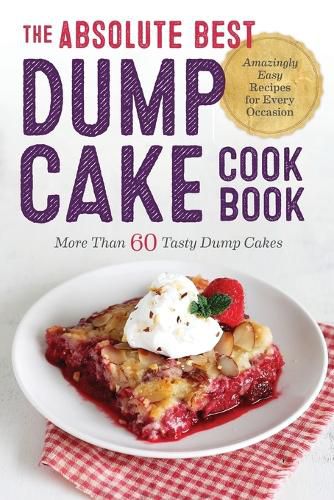 Cover image for The Absolute Best Dump Cake Cookbook: More Than 60 Tasty Dump Cakes