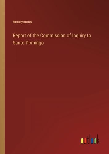 Cover image for Report of the Commission of Inquiry to Santo Domingo