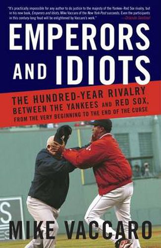 Emperors and Idiots: The Hundred Year Rivalry Between the Yankees and Red Sox, From the Very Beginning to the End of the Curse