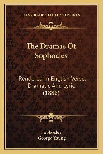 The Dramas of Sophocles: Rendered in English Verse, Dramatic and Lyric (1888)