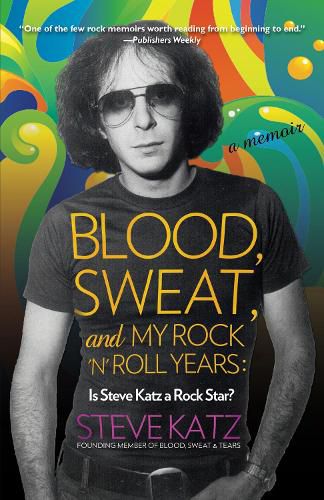 Cover image for Blood, Sweat, and My Rock 'n' Roll Years: Is Steve Katz a Rock Star?