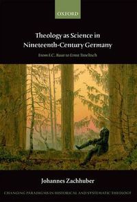 Cover image for Theology as Science in Nineteenth-Century Germany: From F.C. Baur to Ernst Troeltsch