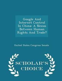 Cover image for Google and Internet Control in China: A Nexus Between Human Rights and Trade? - Scholar's Choice Edition