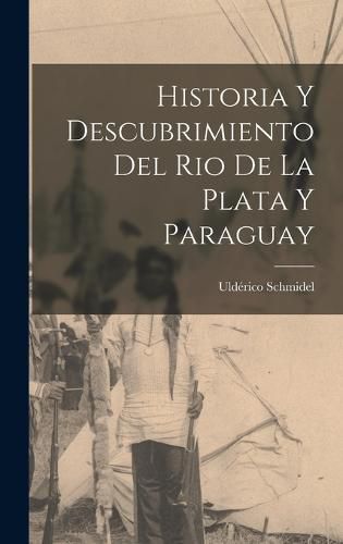 Cover image for Historia y Descubrimiento del Rio de la Plata y Paraguay