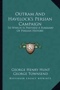 Cover image for Outram and Havelock's Persian Campaign: To Which Is Prefixed a Summary of Persian History