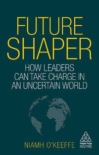 Cover image for Future Shaper: How Leaders Can Take Charge in an Uncertain World