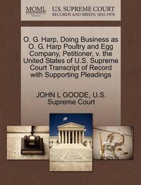 Cover image for O. G. Harp, Doing Business as O. G. Harp Poultry and Egg Company, Petitioner, V. the United States of U.S. Supreme Court Transcript of Record with Supporting Pleadings