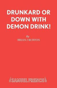 Cover image for The Drunkard: Or, Down with Demon Drink!