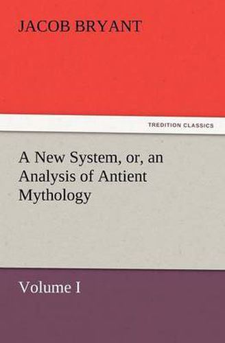 Cover image for A New System, or, an Analysis of Antient Mythology. Volume I.