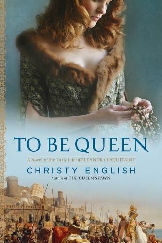 To Be Queen: A Novel of the Early Life of Eleanor of Aquitaine