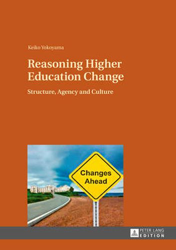 Cover image for Reasoning Higher Education Change: Structure, Agency and Culture