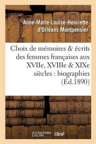 Choix de Memoires Et Ecrits Des Femmes Francaises Aux Xviie, Xviiie Et Xixe Siecles: Biographies