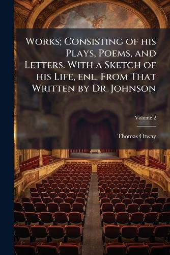 Cover image for Works; Consisting of His Plays, Poems, and Letters. with a Sketch of His Life, Enl. from That Written by Dr. Johnson