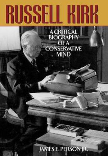 Russell Kirk: A Critical Biography of a Conservative Mind