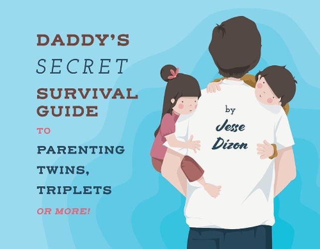 Cover image for Daddy's Secret Survival Guide To Parenting Twins, Triplets or More