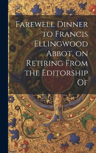 Cover image for Farewell Dinner to Francis Ellingwood Abbot, on Retiring From the Editorship Of