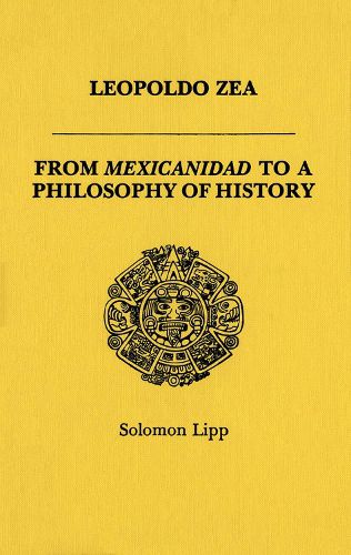 Cover image for Leopoldo Zea: From Mexicanidad to a Philosophy of History