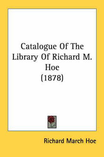 Catalogue of the Library of Richard M. Hoe (1878)